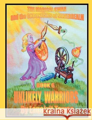 The Magical Swan and the Chronicles of SilverRealm Book 6: Unlikely Warriors Laqaixit Tewee 9781479734337