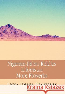 Nigerian-Ibibio Riddles Idioms and More Proverbs Emma Umana Clasberry 9781479734405 Xlibris Corporation