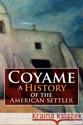 Coyame a History of the American Settler Dr Francisco Javier Morales Natera 9781479734528