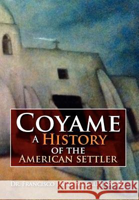 Coyame a History of the American Settler Dr Francisco Javier Morales Natera 9781479734535