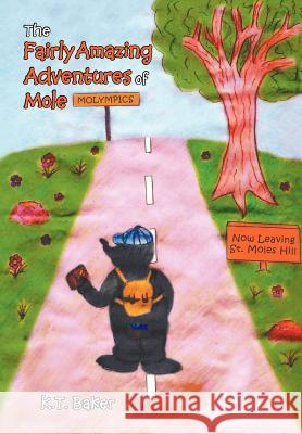 The Fairly Amazing Adventures of Mole: Children's Story Baker, K. T. 9781479735006 Xlibris Corporation
