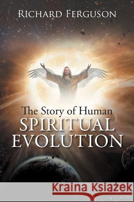 The Story of Human Spiritual Evolution Richard Ferguson 9781479735082