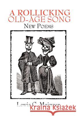 A Rollicking Old-Age Song: New Poems Mainzer, Lewis C. 9781479735112 Xlibris Corporation