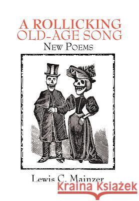 A Rollicking Old-Age Song: New Poems Mainzer, Lewis C. 9781479735129