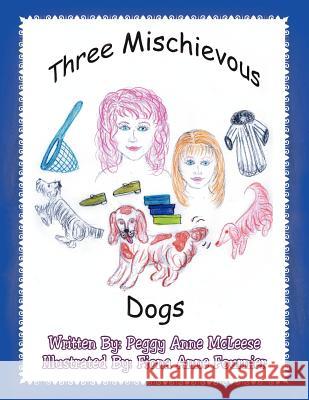 Three Mischievous Dogs Peggy Anne McLeese 9781479735495