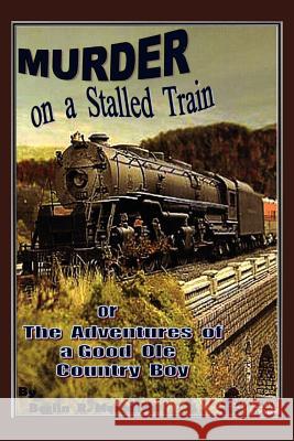 Murder on a Stalled Train: Or the Adventures of a Good OLE Country Boy Meredith, Berlin Ray 9781479735679