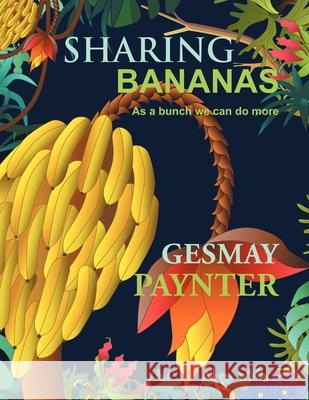 Sharing Bananas: As A Bunch We Can Do More Gesmay Paynter 9781479736713 Xlibris