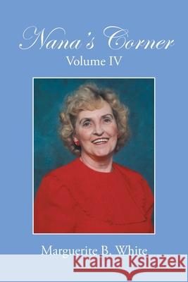 Nana's Corner Volume Iv White, Marguerite B. 9781479736874 Xlibris Corporation