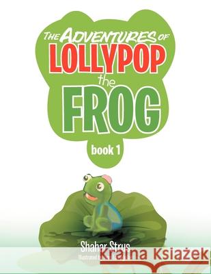The Adventures of Lollypop the Frog: Book 1 Shahar Strus   9781479737338 Xlibris
