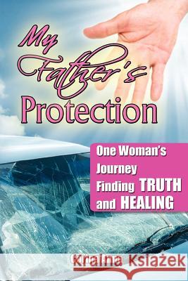 My Father's Protection: One Woman's Journey Finding Truth and Healing Anna, Corina 9781479738335