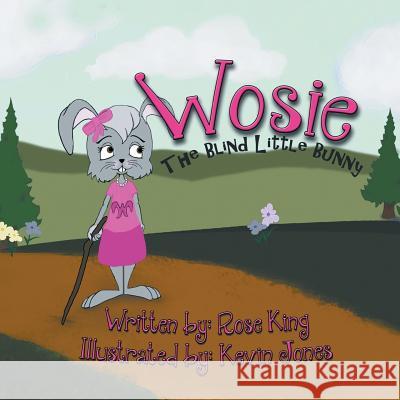 Wosie the Blind Little Bunny Rose King 9781479738472 Xlibris Corporation
