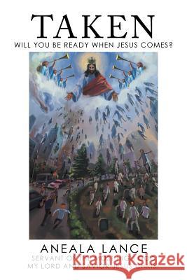 Taken: Will you be Ready when Jesus Come? Lance, Aneala 9781479739158