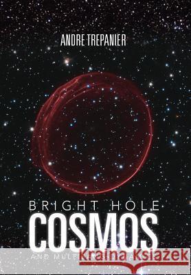 Bright Hole Cosmos: and Multi-Bang Dynamics Trepanier, Andre 9781479739219