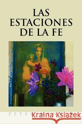 Las Estaciones de La Fe: Poesia Religiosa y Espiritual Peter Menkin 9781479739677 Xlibris Corporation