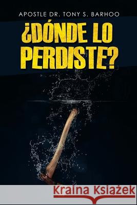 Donde lo Perdidte Apostol Tony Barhoo 9781479739714