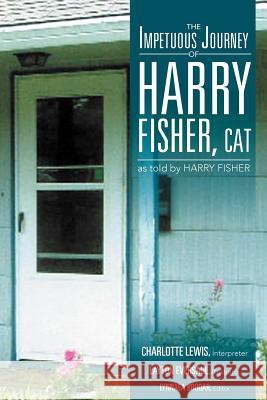 The Impetuous Journey of Harry Fisher, Cat Lewis, Charlotte 9781479739851 Xlibris Corporation