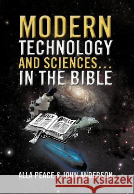 Modern Technology and Sciences... in the Bible Alla Peace John Anderson 9781479740413 Xlibris Corporation