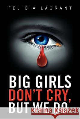 Big Girls Don't Cry, But We Do. Felicia Lagrant 9781479741144