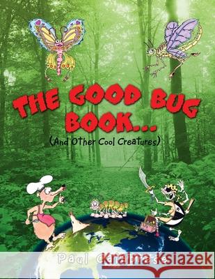 The Good Bug Book . . .: (And Other Cool Creatures) Calabrese, Paul 9781479741311