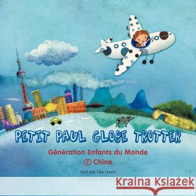 Petit Paul Globe Trotter (French Version): Chine Lise Leyris 9781479741779 Xlibris