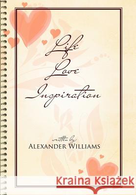 Life Love Inspiration Alexander Williams 9781479742073 Xlibris Corporation