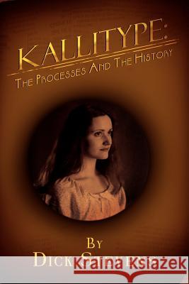 Kallitype: The Processes And The History Stevens, Dick 9781479742233 Xlibris Corporation