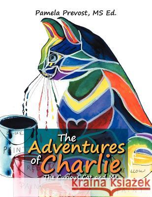 The Adventures of Charlie: The Curious Cat and Me Prevost, Pamela Ed 9781479742806 Xlibris Corporation