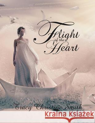 Flight of the Heart Tracy Christine Smith 9781479743025 Xlibris Corporation