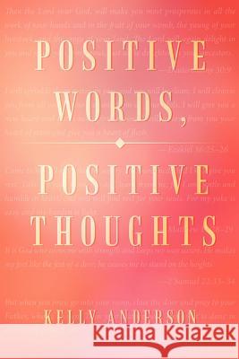 Positive Words, Positive Thoughts Kelly Anderson 9781479743360 Xlibris Corporation