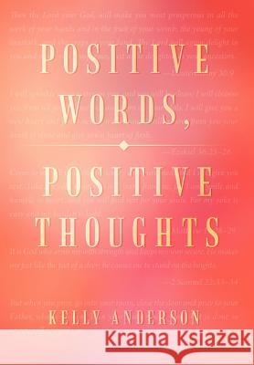 Positive Words, Positive Thoughts Kelly Anderson 9781479743377 Xlibris Corporation