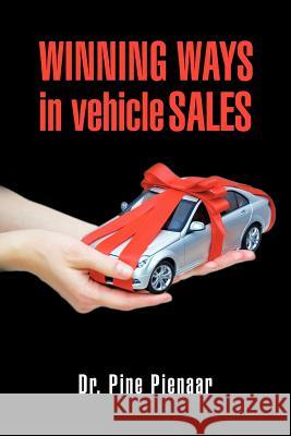 Winning Ways in Vehicle Sales Pine Pienaar 9781479743933 Xlibris Corporation