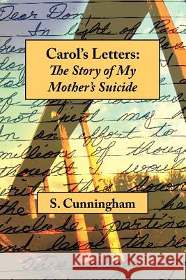 Carol's Letters: The Story of My Mother's Suicide Cunningham, Stephen 9781479744848