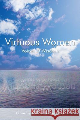 Virtuous Women: Voices of Wisdom Lambda, Omega Lambda 9781479745258 Xlibris Corporation