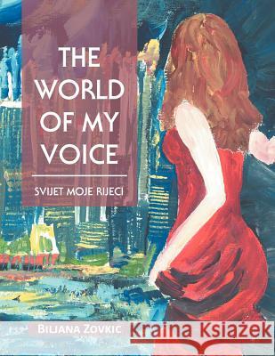 The World of My Voice: Svijet Moje Rijeei Biljana Zovkic 9781479745579 Xlibris Corporation