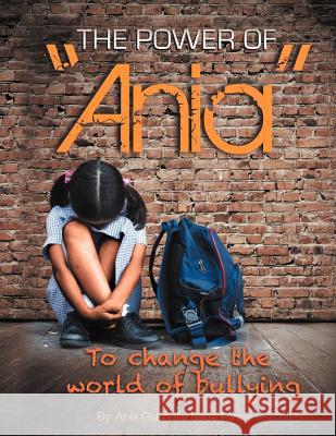 The Power of Ania to Change the World of Bullying Funny, Ania 9781479745999