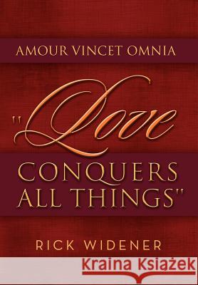 Amour Vincet Omnia ''Love Conquers All Things'' Rick Widener 9781479746125 Xlibris Corporation