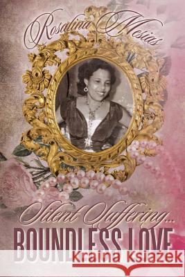 Silent Suffering... Boundless Love Rosalina Mesias 9781479746569