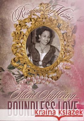 Silent Suffering... Boundless Love Rosalina Mesias 9781479746576