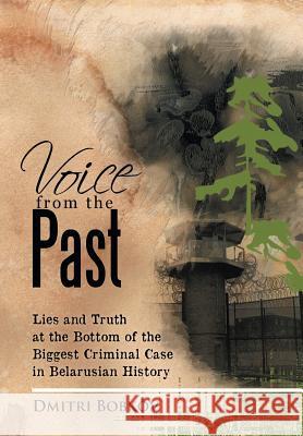 Voice from the Past: Lies and Truth at the Bottom of the Biggest Criminal Case in Belarusian History Bobkov, Dmitri 9781479747610