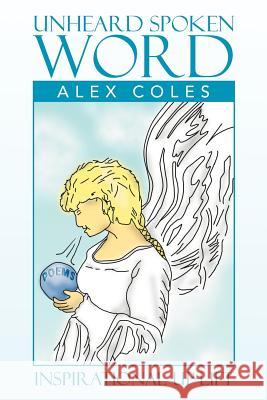 Unheard Spoken Word Alex Coles 9781479748983 Xlibris Corporation