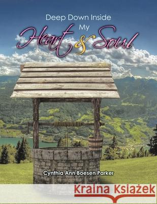 Deep Down Inside My Heart & Soul Cynthia Ann Boesen Parker   9781479749119 Xlibris