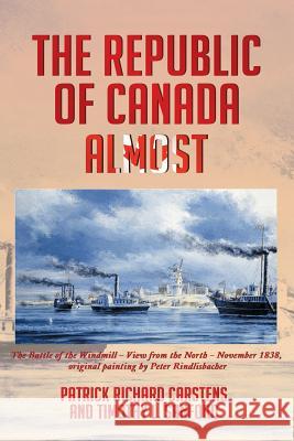 The Republic of Canada Almost Patrick Richard Carstens Timothy L. Sanford 9781479749157 Xlibris Corporation