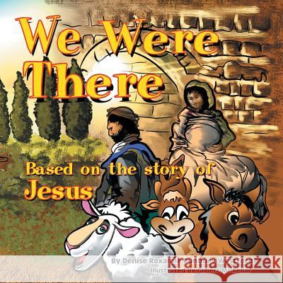 We Were There: Based on the Story of Jesus Denise Roxanne Bunbury-Westford 9781479750368 Xlibris