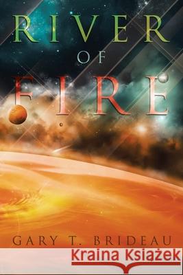 River of Fire Gary T. Brideau 9781479750733 Xlibris Corporation