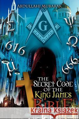 The Secret Code of the King James Bible Abdullahi Mubarak 9781479751235 Xlibris