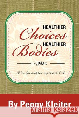 Healthier Choices Healthier Bodies: A lower fat, and lower sugar Kleiter, Peggy 9781479751488 Xlibris Corporation