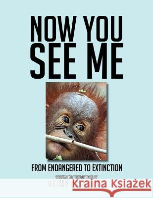 Now You See Me: From Endangered to Extinction Diane Brischke 9781479751563 Xlibris Corporation