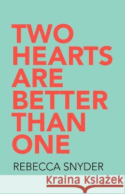 Two Hearts Are Better Than One Rebecca Snyder 9781479752256 Xlibris Corporation