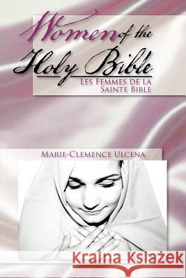 Women of the Holy Bible: Les Femmes de la Sainte Bible Ulcena, Marie-Clemence 9781479752348 Xlibris Corporation