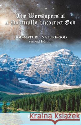 The Worshipers of a Politically Incorrect God: God-Nature Nature-God Mac, Roman D. 9781479752737 Xlibris Corporation